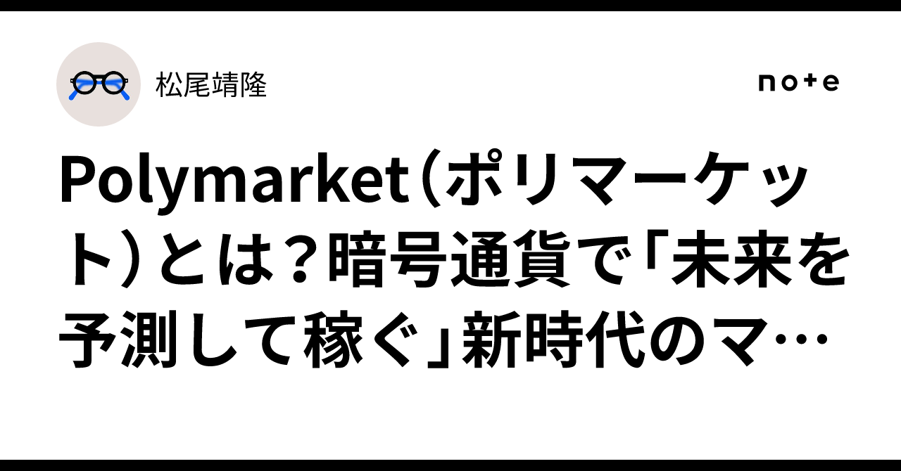 Polymarket（ポリマーケット）とは？暗号通貨で「未来を予測して稼ぐ」新時代のマーケットをわかりやすく解説！｜松尾靖隆