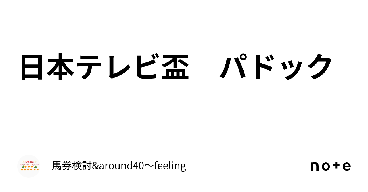 日本テレビ盃　パドック｜馬券検討&around40〜feeling