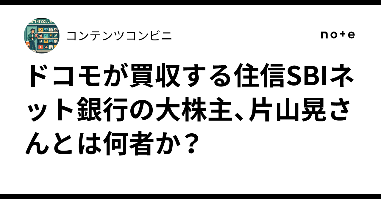 ドコモが買収する住信SBIネット銀行の大株主、片山晃さんとは何者か？｜コンテンツコンビニ