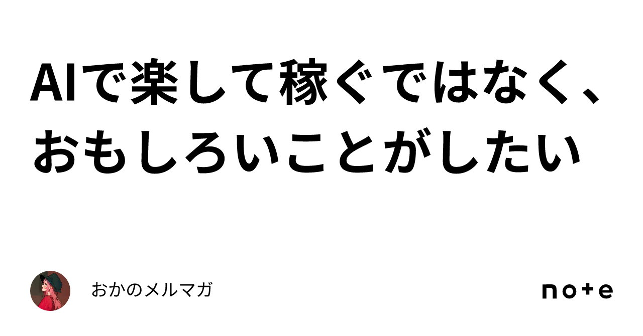 AIで楽して稼ぐではなく、おもしろいことがしたい｜おかのメルマガ