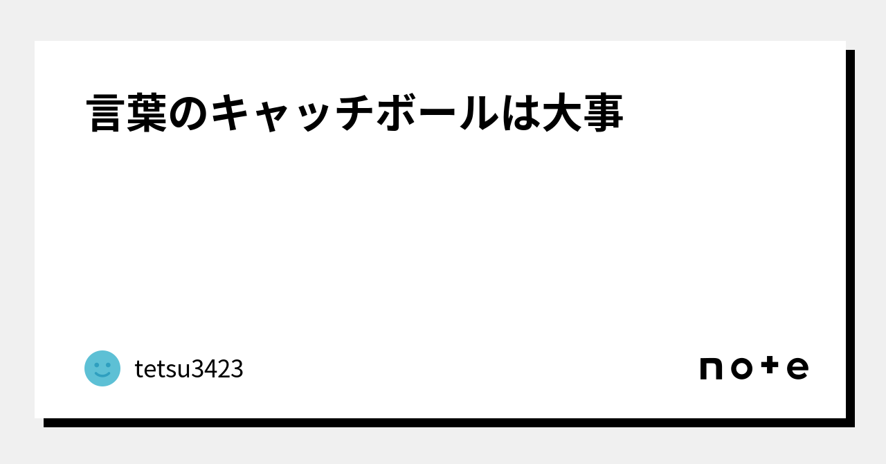 言葉のキャッチボールは大事｜tetsu3423