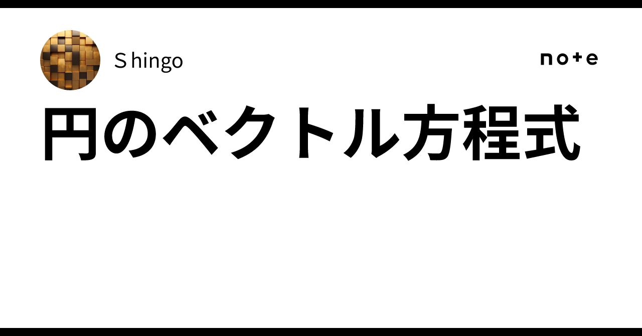 Vector Equations of a Circle｜Shingo