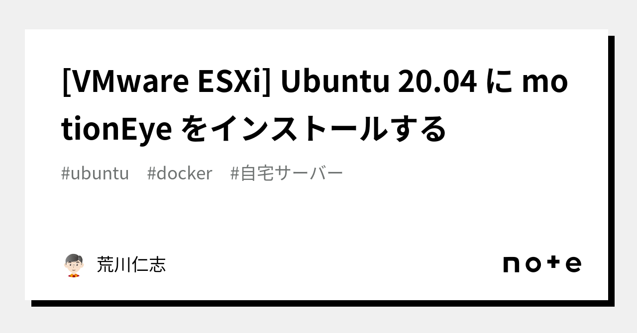 [VMware ESXi] Ubuntu 20.04 に motionEye をインストールする｜荒川仁志