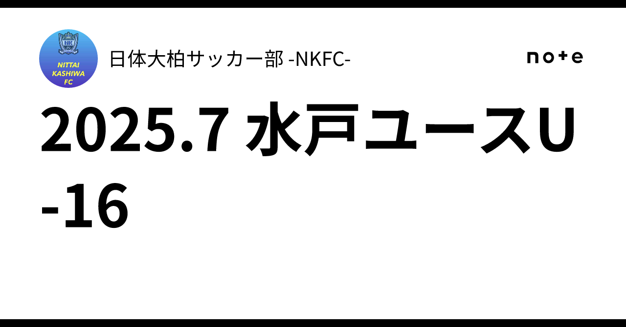 Nkfc 2025.7 水戸ユースU-16|日体大柏サッカー部 -NKFC-
