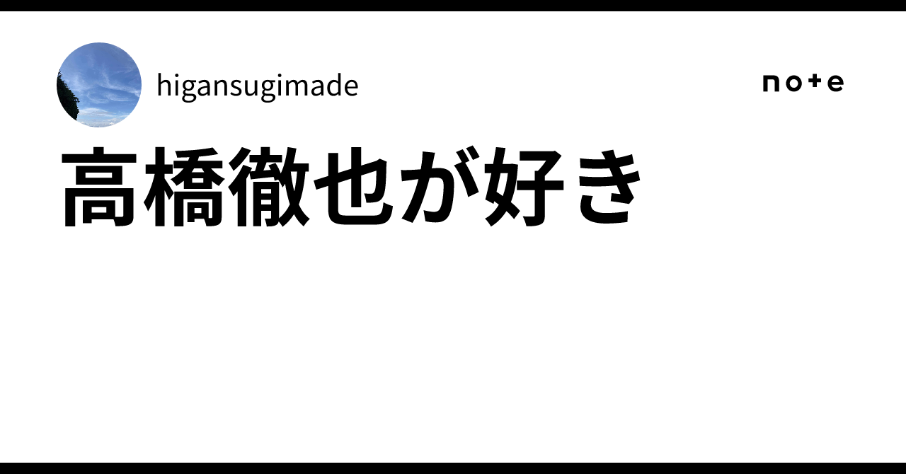 高橋徹也が好き｜higansugimade
