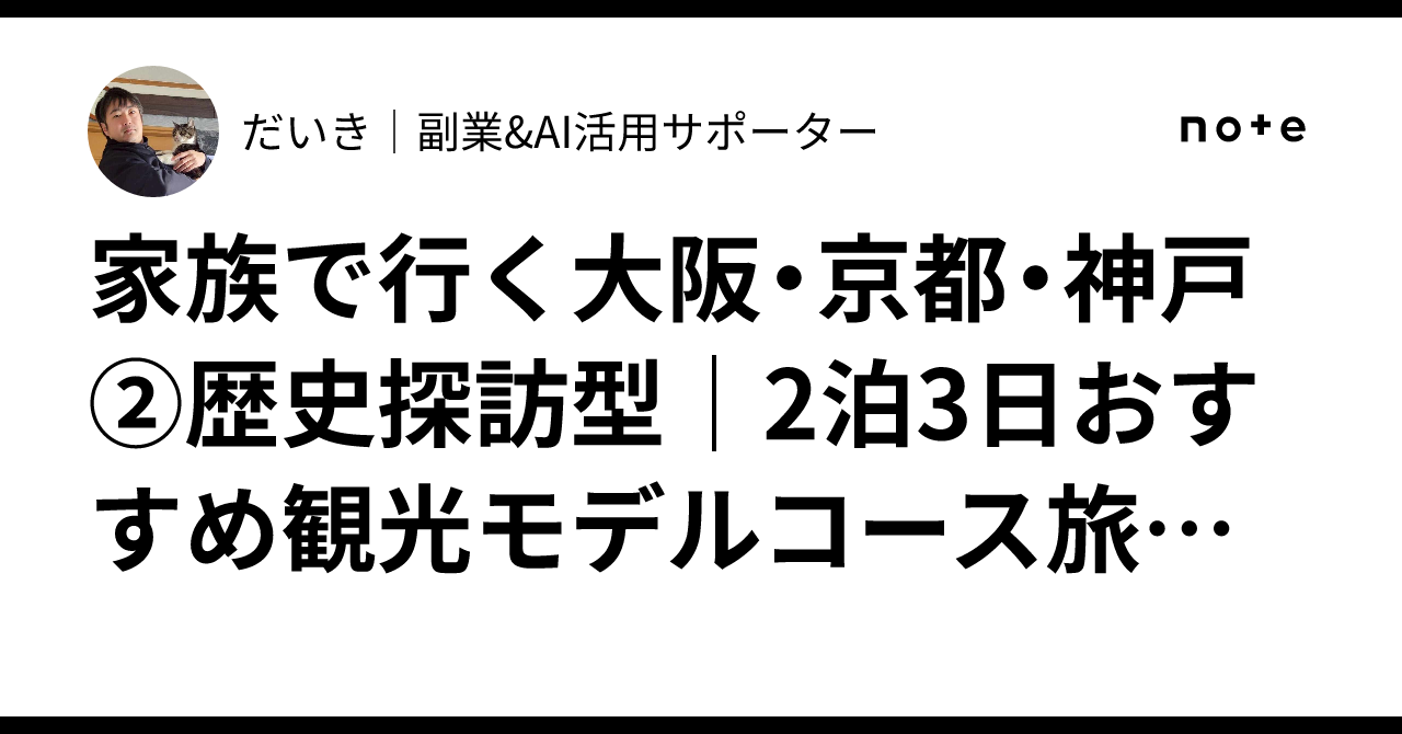 家族で行く大阪・京都・神戸②歴史探訪型｜2泊3日おすすめ観光モデルコース旅行記｜だいき｜副業&AI活用サポーター