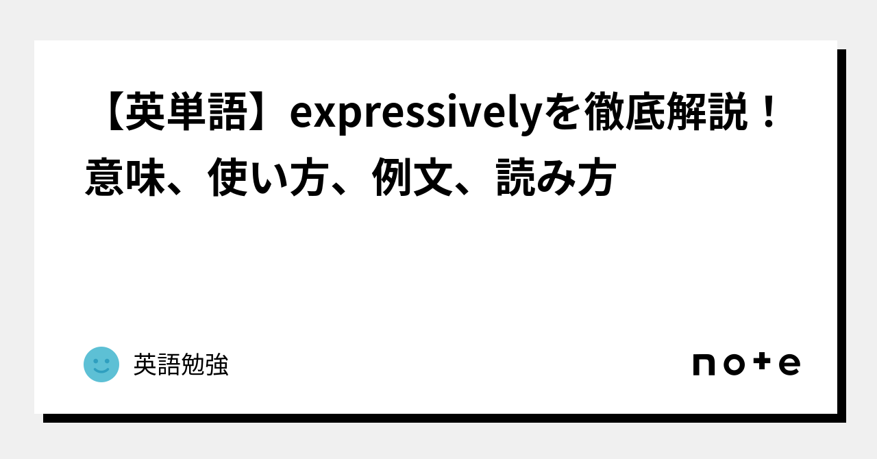 【英単語】expressivelyを徹底解説！意味、使い方、例文、読み方｜英語勉強