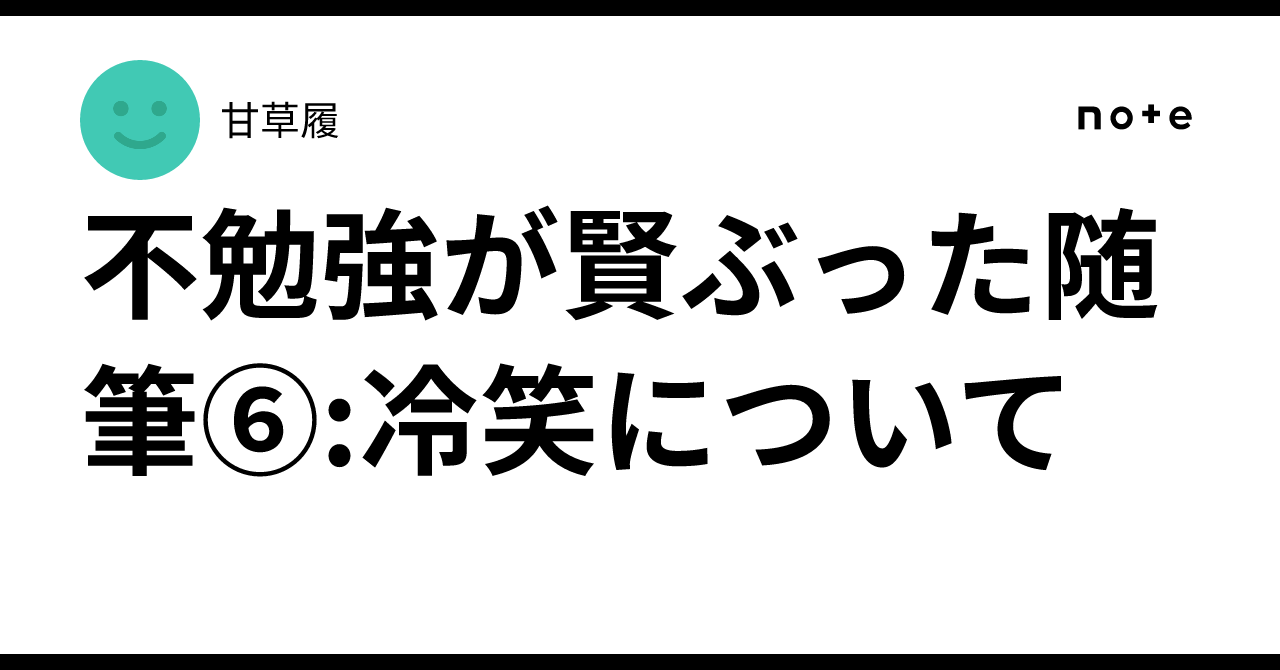 不勉強が賢ぶった随筆⑥:冷笑について|甘草履