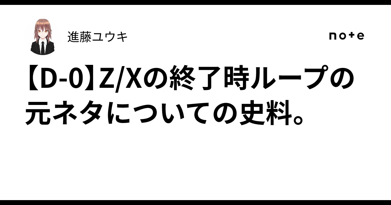 D-0】Z/Xの終了時ループの元ネタについての史料。｜進藤ユウキ