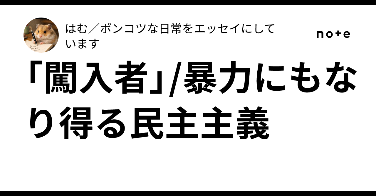 「闖入者」/暴力にもなり得る民主主義|はむ/エッセイ