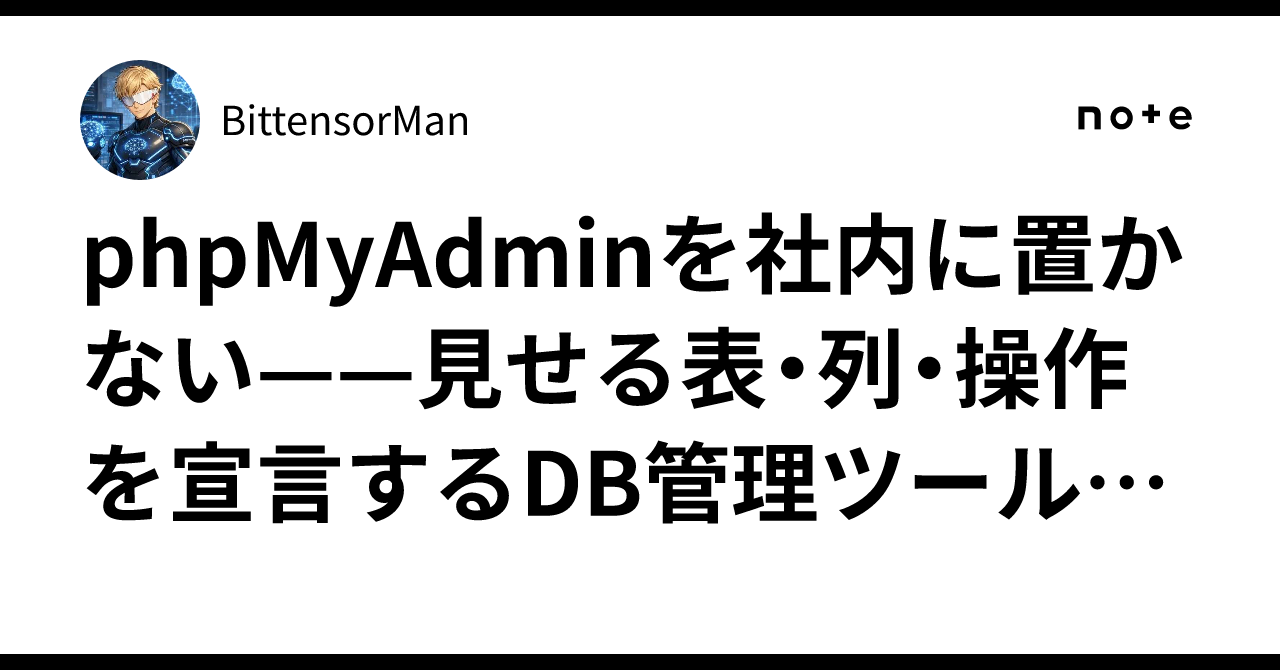 phpMyAdminを社内に置かない——見せる表・列・操作を宣言するDB管理ツールを作った｜BittensorMan