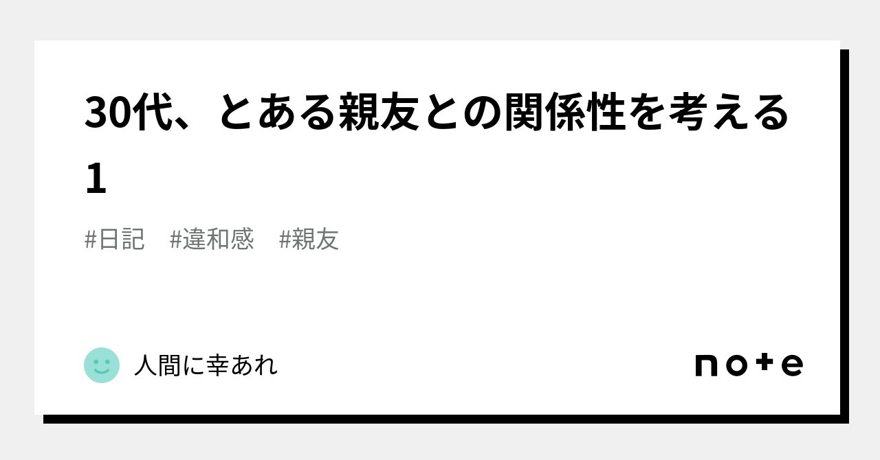 30代、とある親友との関係性を考える1|人間に幸あれ 30代、とある親友との関係性を考える1|人間に幸あれ