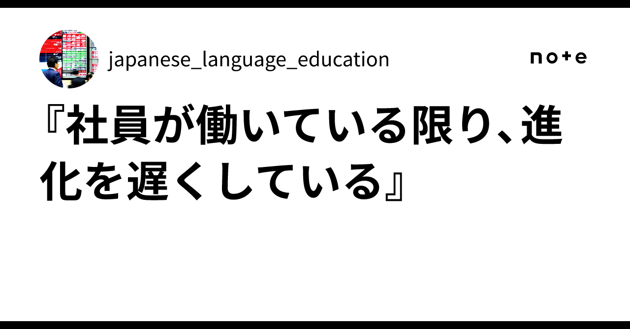 『社員が働いている限り、進化を遅くしている』｜japanese_language_education