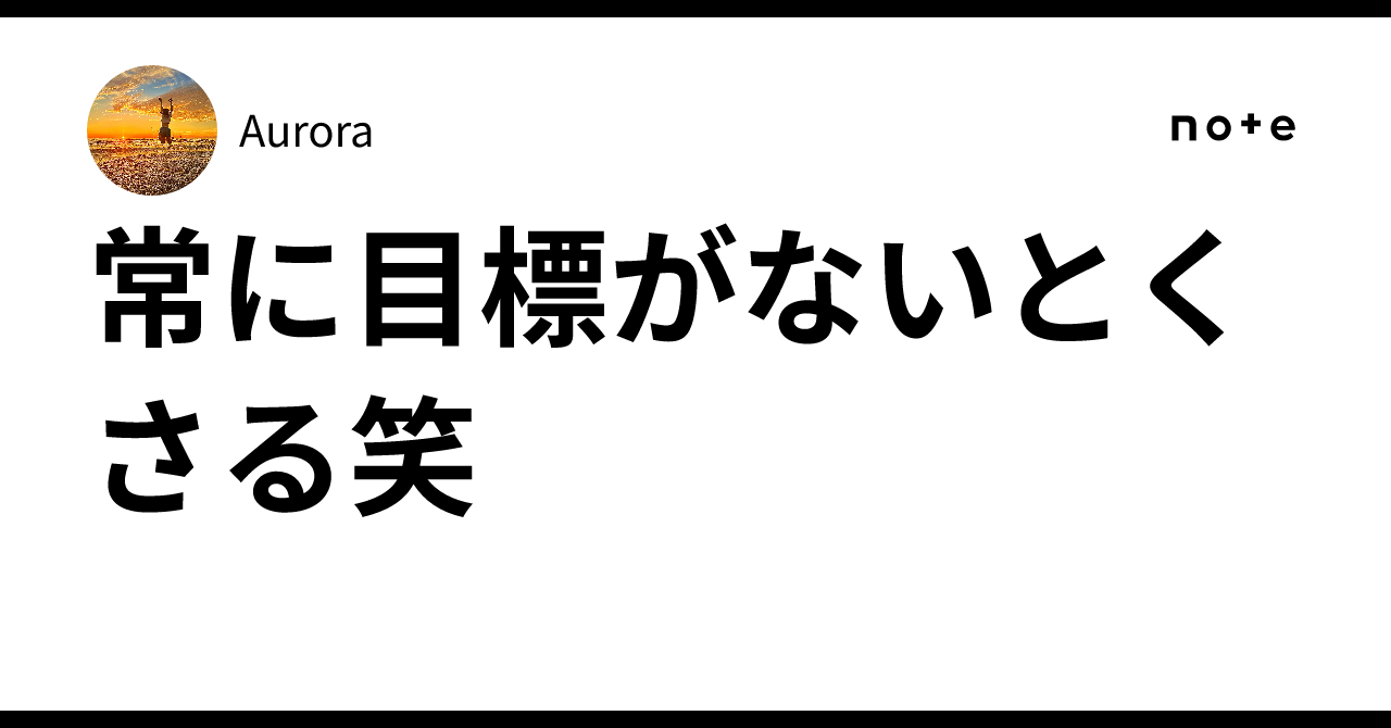 常に目標がないとくさる笑｜Aurora