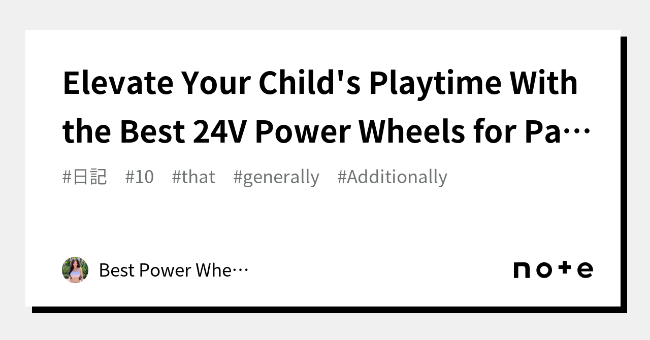 Elevate Your Child's Playtime With the Best 24V Power Wheels for