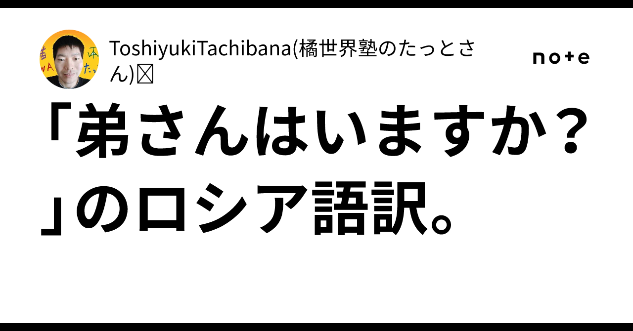 「弟さんはいますか？」のロシア語訳。😄🐈🇷🇺｜ToshiyukiTachibana(橘世界塾のたっとさん)🗺🇯🇵🤗