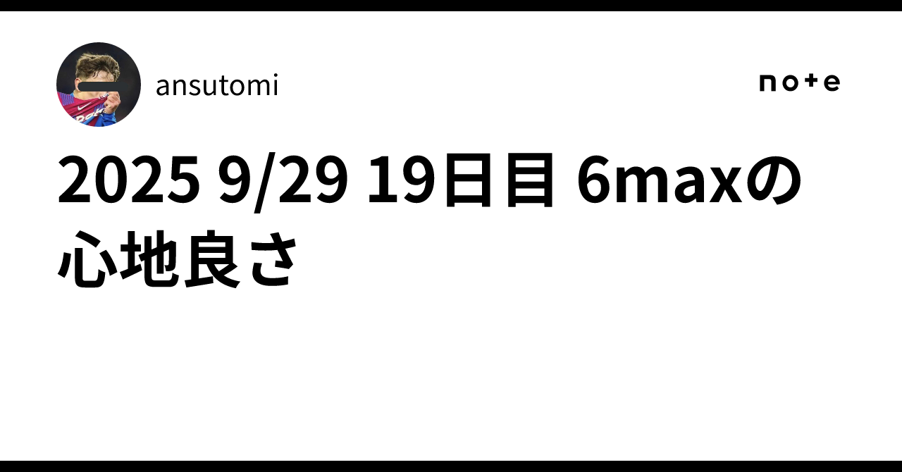 2025 9/29 19日目 6maxの心地良さ｜ansutomi