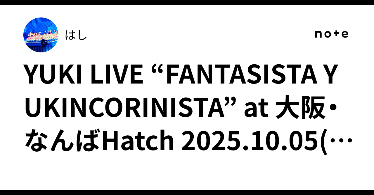 YUKI LIVE “FANTASISTA YUKINCORINISTA” at 大阪・なんばHatch 2025.10