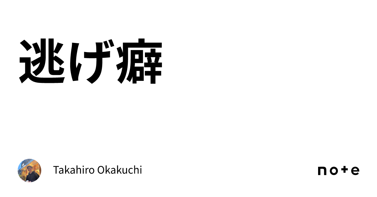 逃げ癖｜takahiro Okakuchi