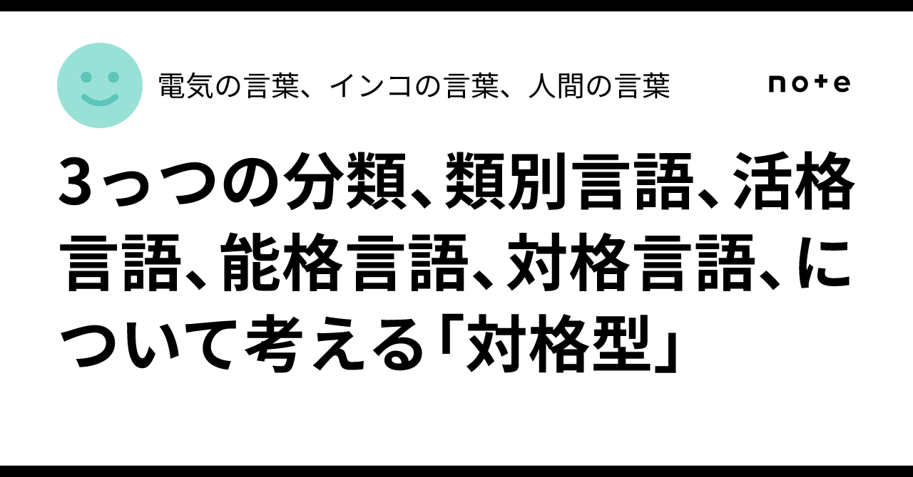 3っつの分類、類別言語、活格言語、能格言語、対格言語、について考える「対格型」｜電気の言葉、インコの言葉、人間の言葉