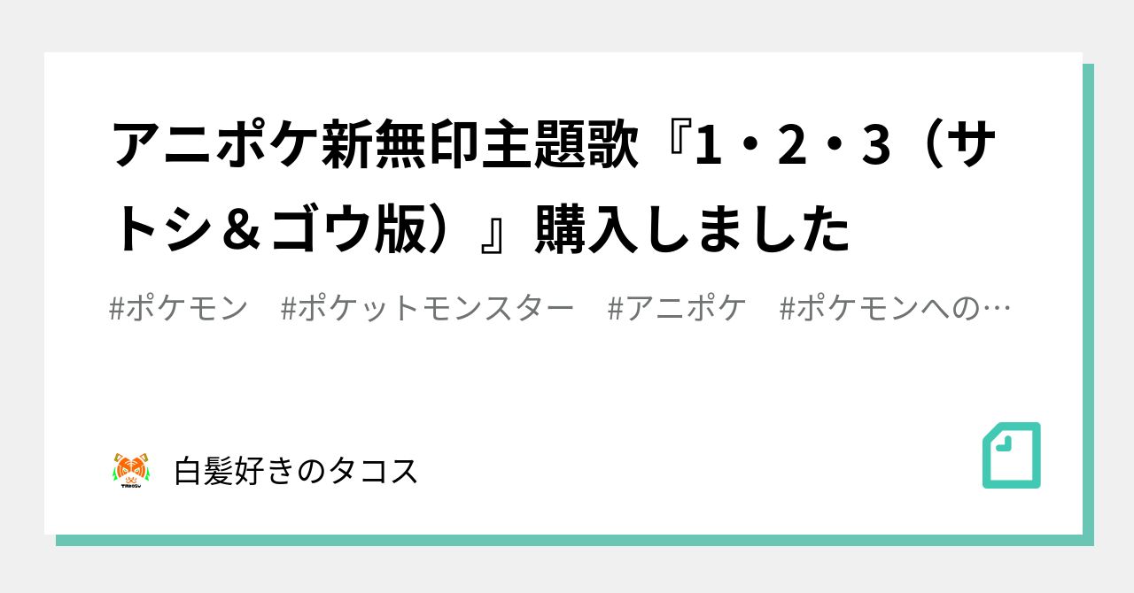 アニポケ新無印主題歌 1 2 3 サトシ ゴウ版 購入しました 白髪好きのタコス Note