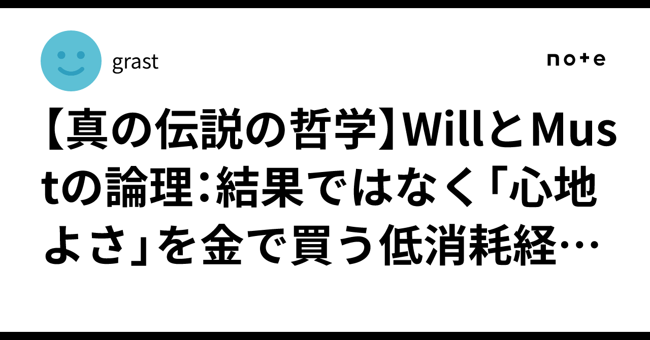 【真の伝説の哲学】WillとMustの論理：結果ではなく「心地よさ」を金で買う低消耗経営論｜grast