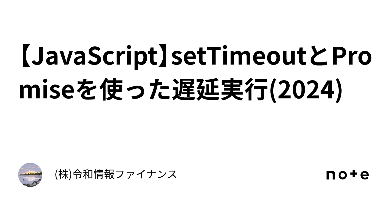 【JavaScript】setTimeoutとPromiseを使った遅延実行(2024)|(株)令和情報ファイナンス