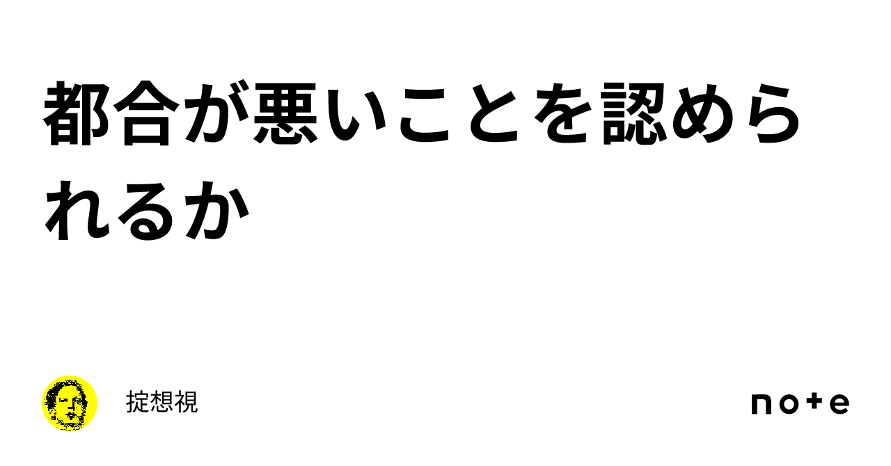 都合が悪いことを認められるか｜掟想視 7232