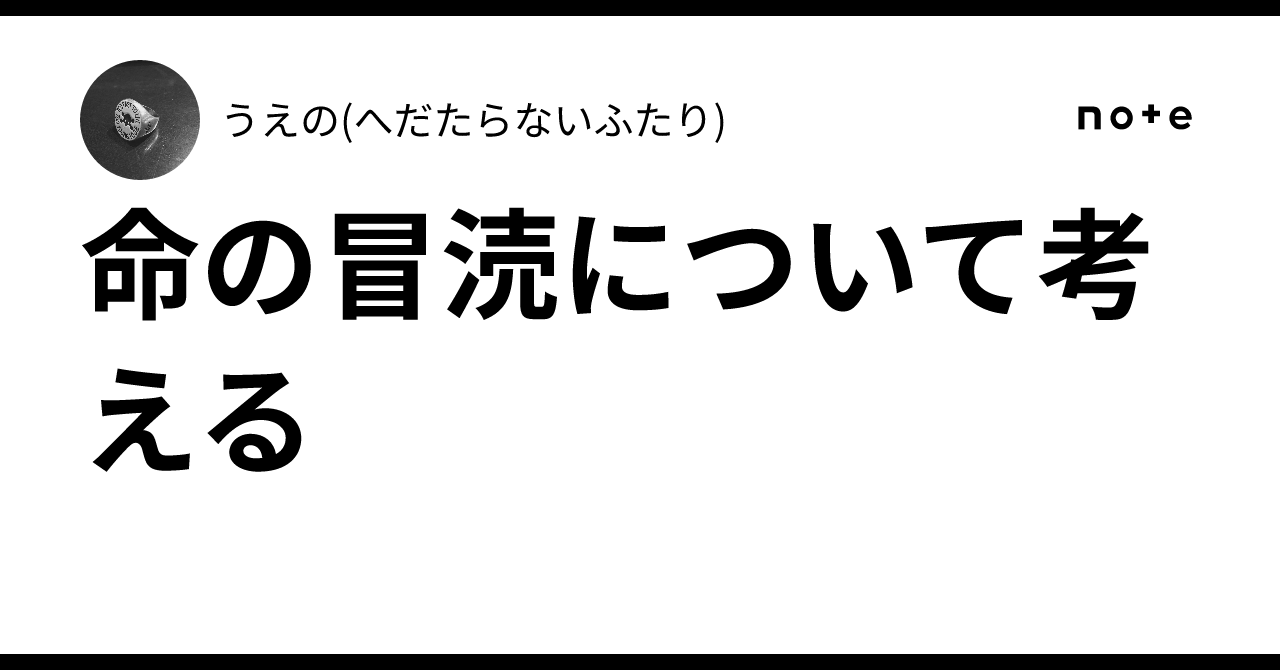 命の冒涜について考える｜うえの(へだたらないふたり)