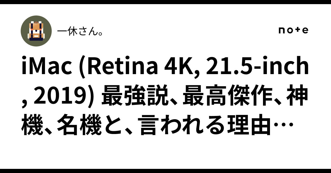 iMac (Retina 4K, 21.5-inch, 2019) 最強説、最高傑作、神機、名 iMac (Retina 4K, 21.5-inch, 2019) 最強説、最高傑作、神機、名