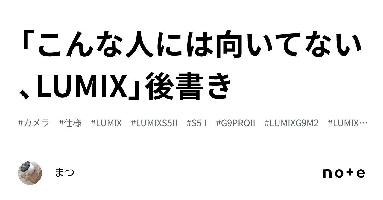 こんな人には向いてない、LUMIX」後書き｜まつ