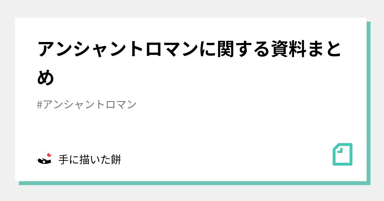 アンシャントロマンに関する資料まとめ｜手に描いた餅