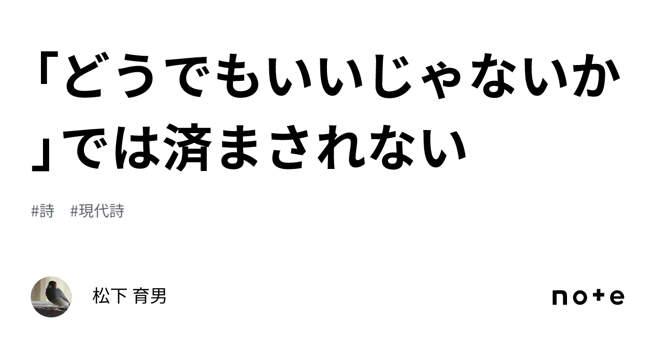 「どうでもいいじゃないか」では済まされない｜松下 育男