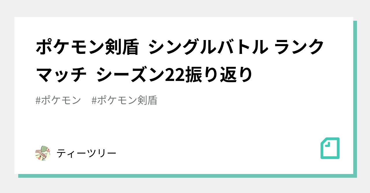 ポケモン剣盾 シングルバトル ランクマッチ シーズン22振り返り ティーツリー Note