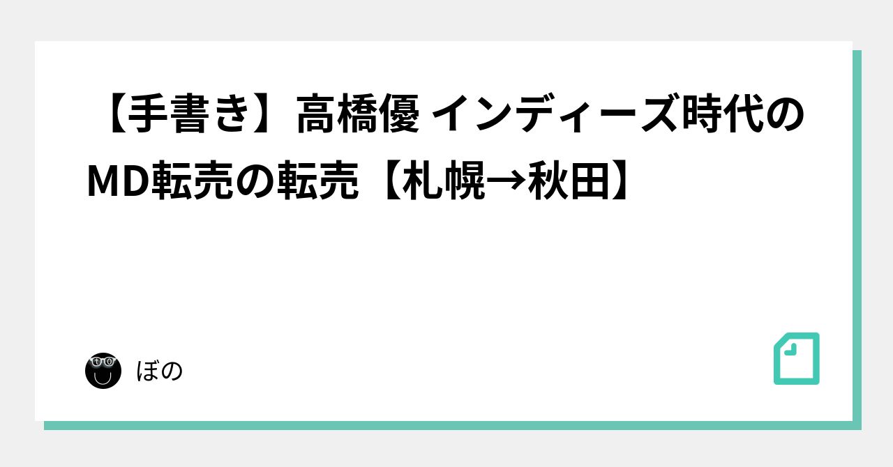 手書き】高橋優 インディーズ時代のMD転売の転売【札幌→秋田】｜ぼの