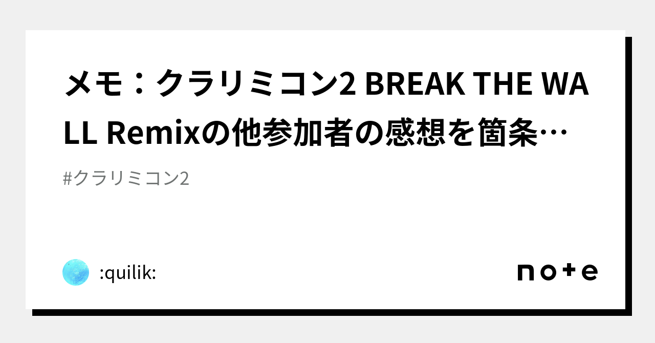 メモ：クラリミコン2 BREAK THE WALL Remixの他参加者の感想を箇条書きしていく回（YouTubeリスト1～15人目）｜quilik