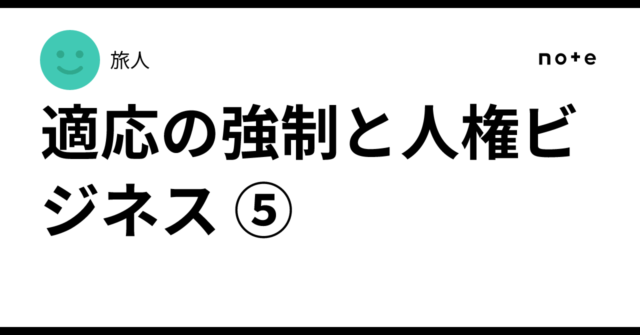 Forced Adaptation and the Human Rights Business ⑤｜旅人