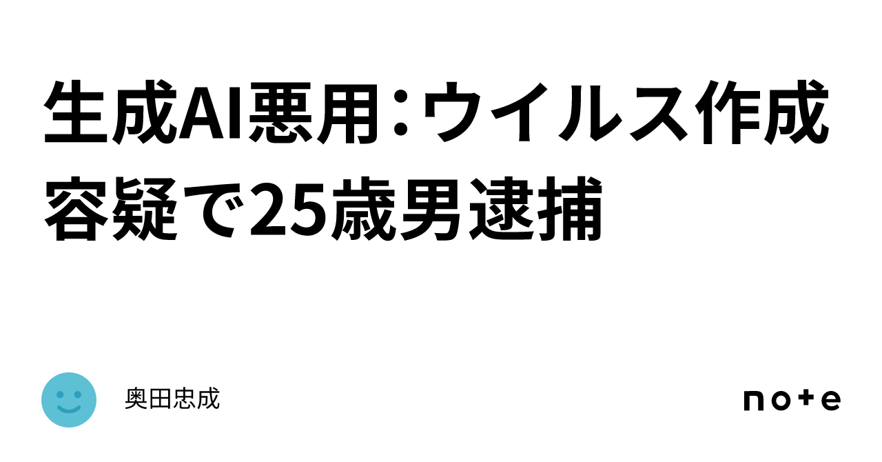 生成AI悪用:ウイルス作成容疑で25歳男逮捕|奥田忠成