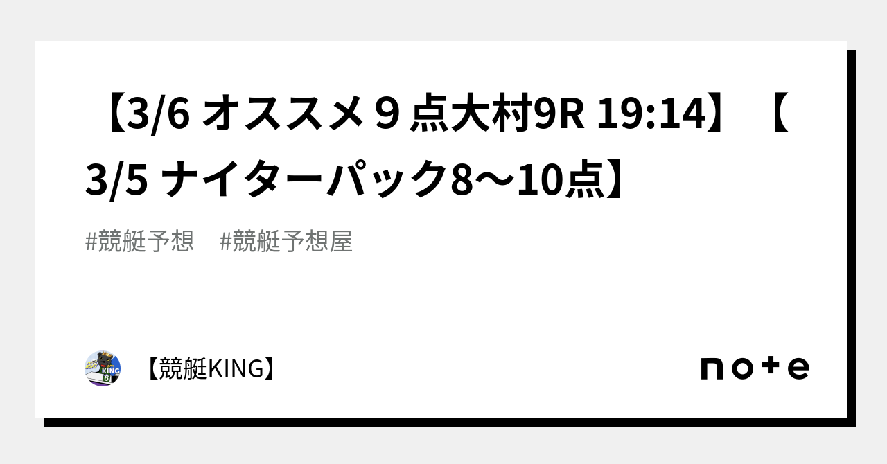 【👑3 6 オススメ9点🔥大村9r 19 14👑】【👑3 5 ナイターパック🔥8〜10点👑】｜【👑競艇king👑】｜note