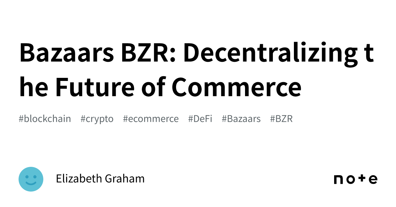 Bazaars BZR Decentralizing the Future of Commerce｜Elizabeth Graham