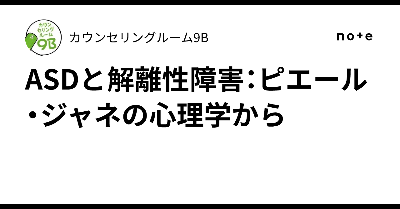 ASDと解離性障害：ピエール・ジャネの心理学から｜カウンセリングルーム9B