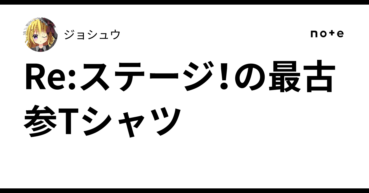 Re:ステージ！の最古参Tシャツ｜ジョシュウ