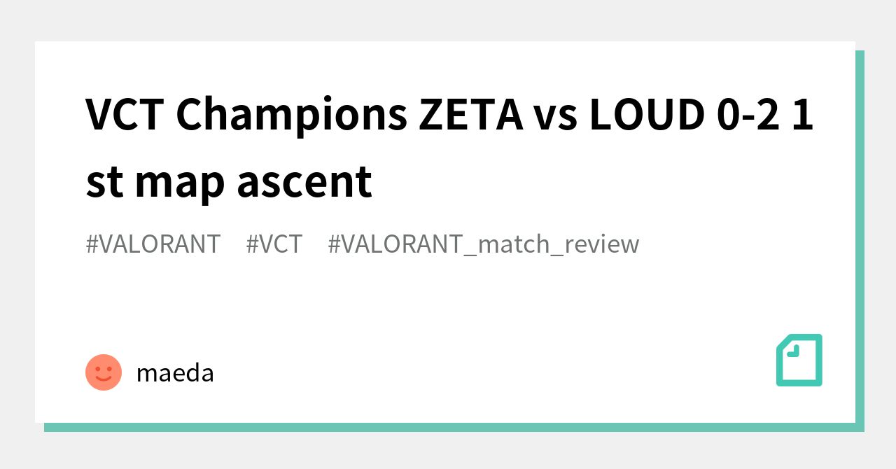 VCT Champions ZETA vs LOUD 0-2 1st map ascent｜maeda｜note