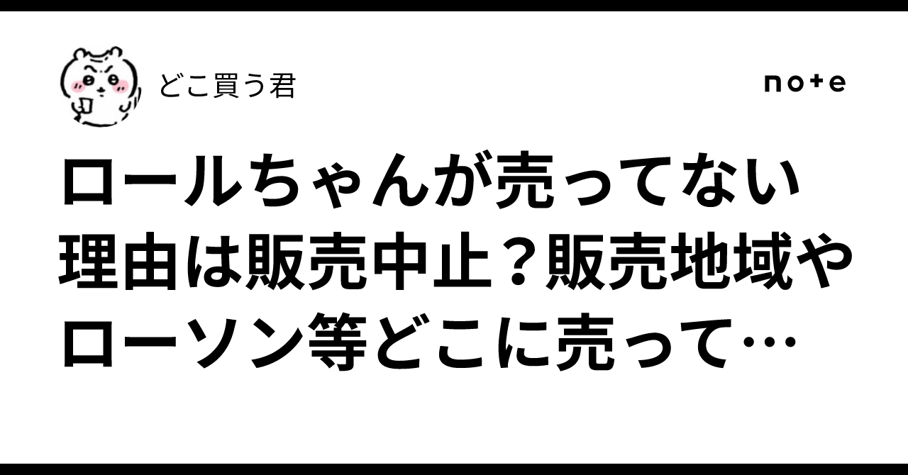 ロールちゃんが売ってない理由は販売中止？販売地域やローソン等どこに売ってるか調べてみた｜どこ買う君