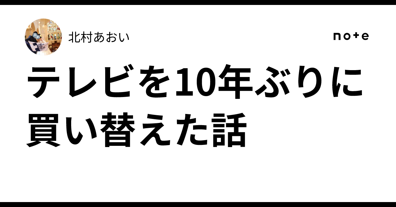 テレビを10年ぶりに買い替えた話｜北村あおい