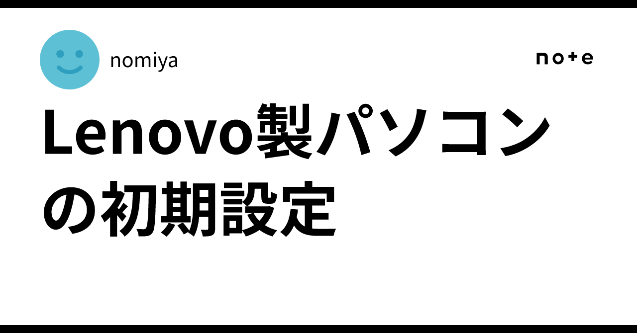 Lenovo製パソコンの初期設定｜nomiya