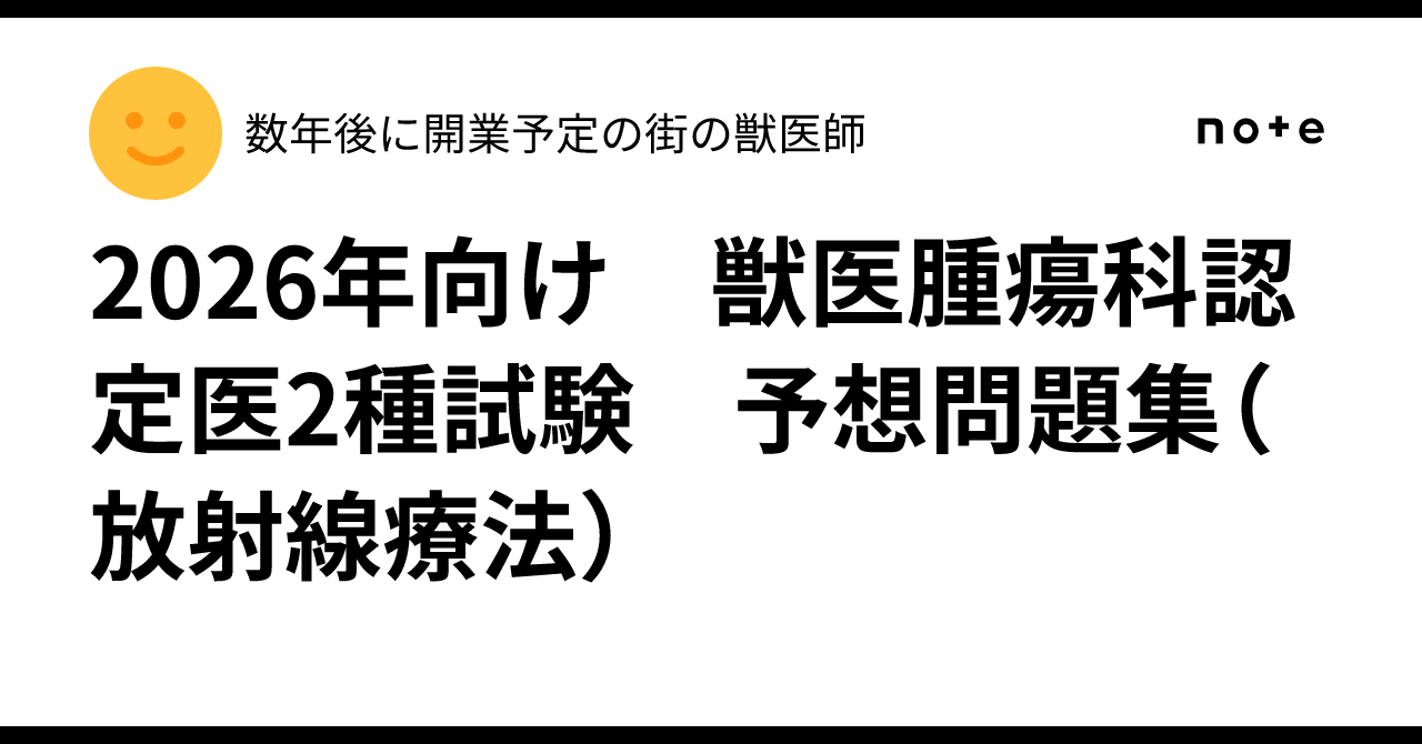 2026年向け 獣医腫瘍科認定医2種試験 予想問題集（放射線療法）｜数年