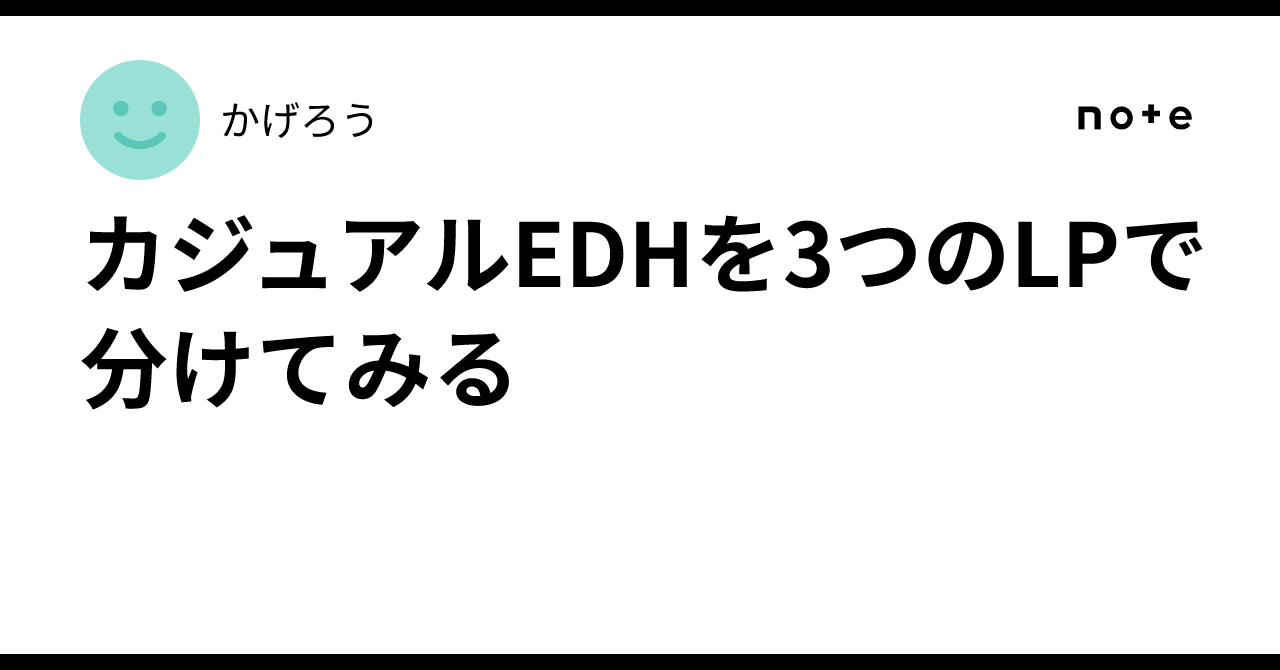 カジュアル EDH カジュアルEDHを3つのLPで分けてみる｜かげろう