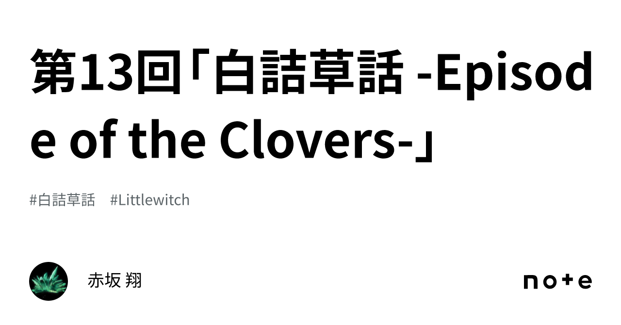 第13回「白詰草話 -Episode of the Clovers-」｜赤坂 翔
