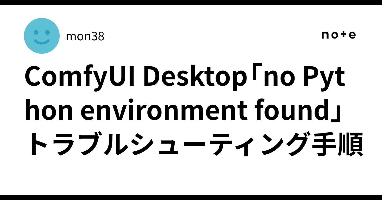 ComfyUI Desktop「no Python environment found」トラブルシューティング手順｜mon38